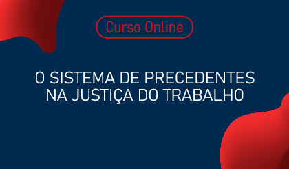 O Sistema de Precedentes na Justia do Trabalho