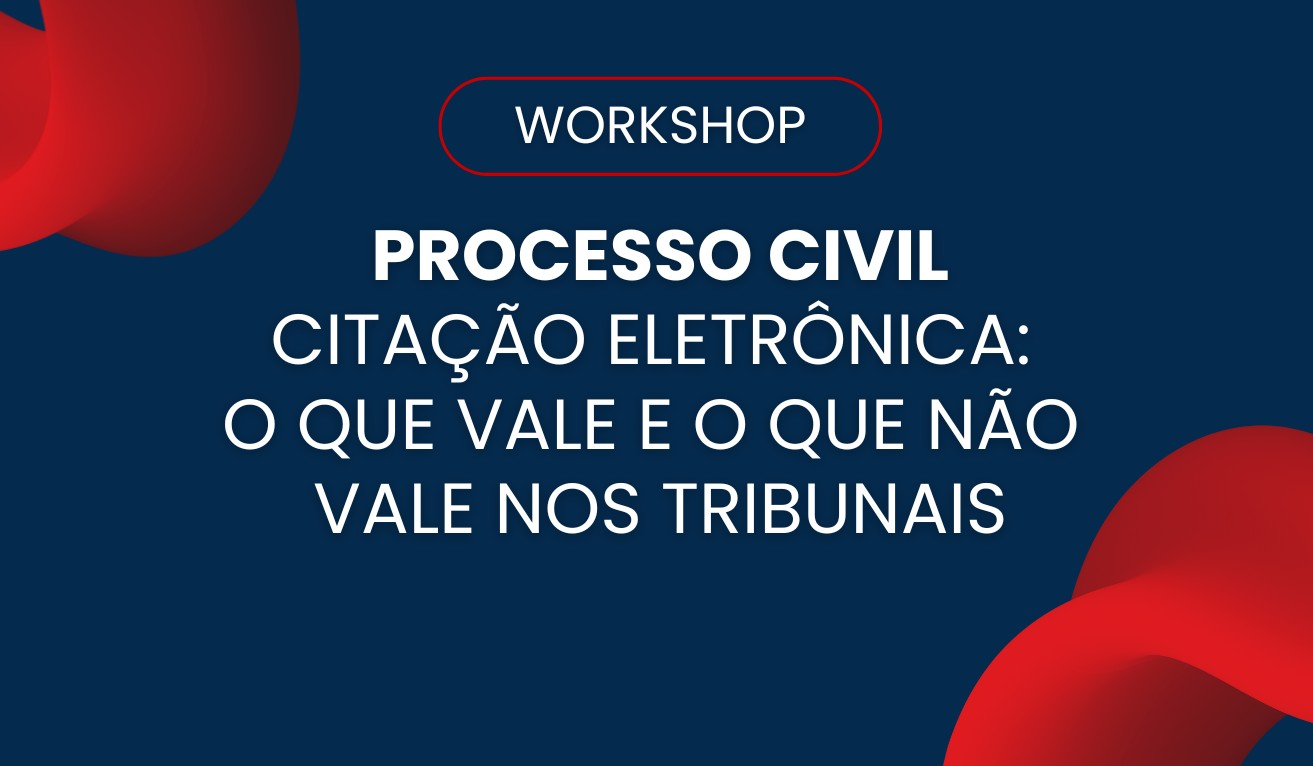 Workshop em Processo Civil: Citação eletrônica - O que vale e o que não vale nos tribunais Workshop em Processo Civil: Citação eletrônica - O que vale e o que não vale nos tribunais