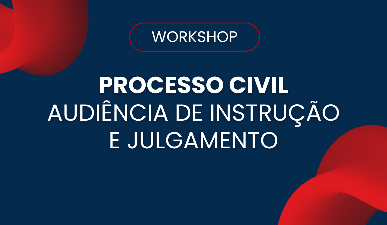 Workshop em Processo Civil: Audiência de Instrução e Julgamento Workshop em Processo Civil: Audiência de Instrução e Julgamento