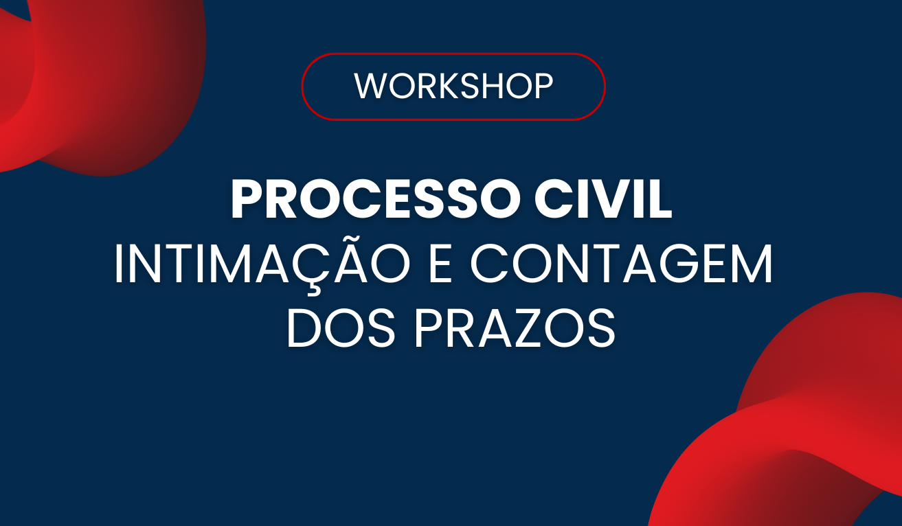Workshop em Processo Civil: Intimação e contagem dos prazos Workshop em Processo Civil: Intimação e contagem dos prazos
