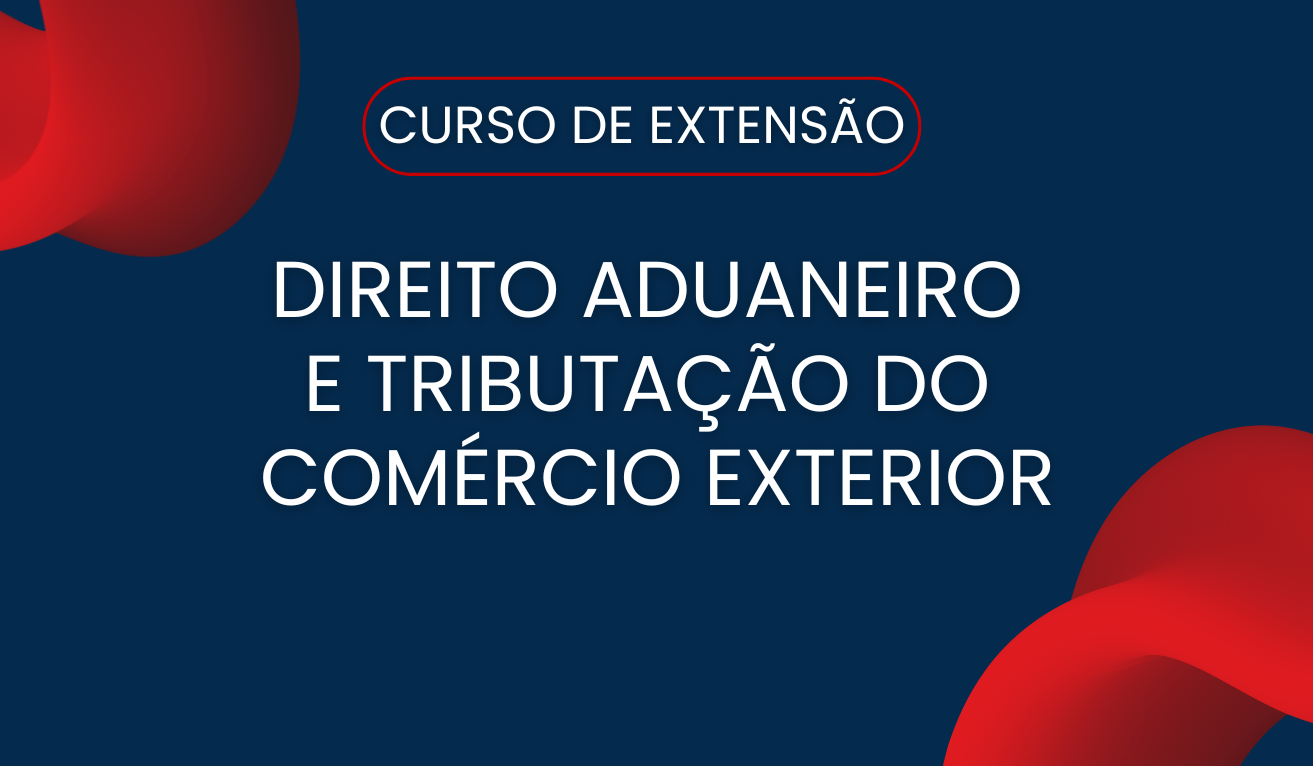 Curso de Extenso em Direito Aduaneiro e Tributao do Comrcio Exterior