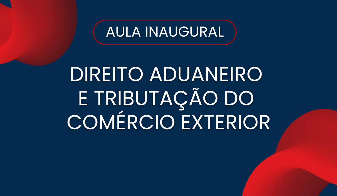 Aula inaugural Direito Aduaneiro e Tributao do Comrcio Exterior