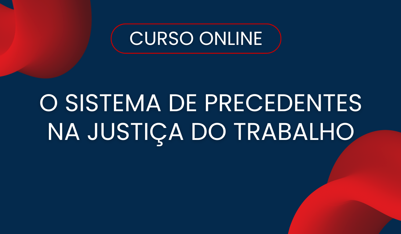 O Sistema de Precedentes na Justia do Trabalho