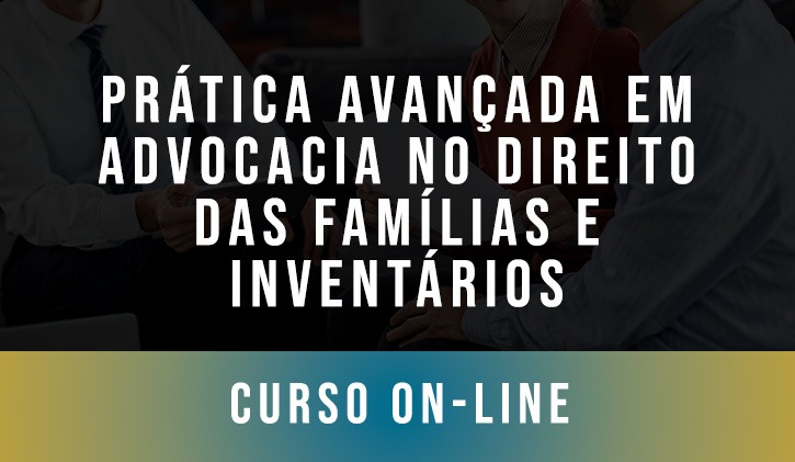 Prtica avanada de Advocacia em Direito das Famlias e Inventrios (online)