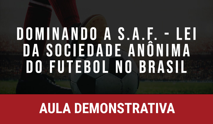 Aula Gratuita - Dominando a S.A.F. - Lei da Sociedade Annima do Futebol no Brasil