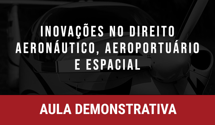 Aula Gratuita - Inovaes nos Direitos Aeronutico, Aeroporturio e Espacial e os reflexos jurdicos