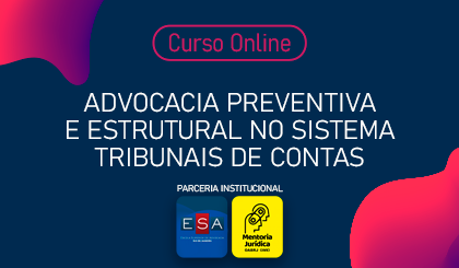 Advocacia preventiva e estrutural no Sistema Tribunais de Contas: Debate, Consultoria e Impugnao na Prtica.